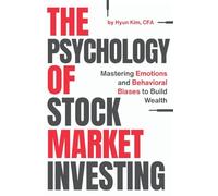 The Psychology of Stock Market Investing: Mastering Emotions and Behavioral Biases to Build Wealth