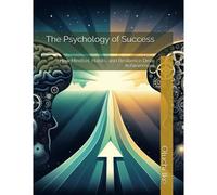 The Psychology Of Success: How Mindset, Habits, And Resilience Drive Achievement