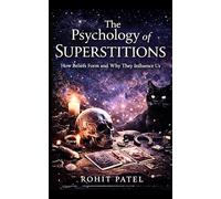 The Psychology of Superstitions: How Beliefs Form and Why They Influence Us and How to Think Clearly in an Uncertain World