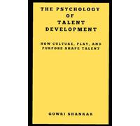 The Psychology of Talent Development: How Culture, Play, and Purpose Shape Talent