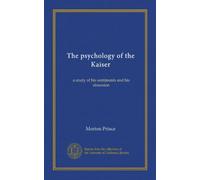 The psychology of the Kaiser: a study of his sentiments and his obsession