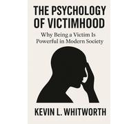 The Psychology of Victimhood: Why Being a Victim Is Powerful in Modern Society