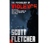 The Psychology of Violence: Why We Kill, What It Reveals About Us, and How to Master the Fire Within: The Neuroscience Behind Aggression, Fear and Power