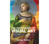 The Psychology of Visual Art: Eye, Brain and Art