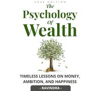 The Psychology of Wealth: Timeless lessons on money, ambition, and happiness