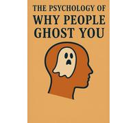 The Psychology of Why People Ghost You: It May Not Be You