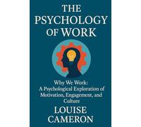 The Psychology of Work: Why We Work: A Psychological Exploration of Motivation, Engagement, and Culture