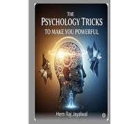 THE PSYCHOLOGY TRICKS TO MAKE YOU POWERFUL: A COMPLETE GUIDE TO ETHICAL INFLUENCE AND PERSONAL MASTERY