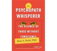 The Psychopath Whisperer The Science of Those Without Conscience by Kent A Kiehl Kent A Kiehl (Auteur)