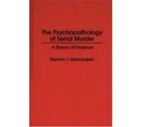 The Psychopathology of Serial Murder, Praeger Series in Criminology and Crime Control Policy Stephen J. Giannangelo (Auteur)