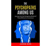 The Psychopaths Among Us: Journey Into The Dangerous Minds Of Those Without A Conscience