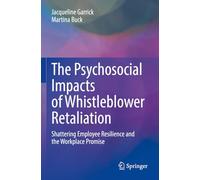 The Psychosocial Impacts of Whistleblower Retaliation: Shattering Employee Resilience and the Workplace Promise
