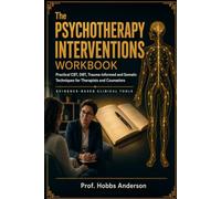 The Psychotherapy Interventions Workbook: Practical CBT, DBT, Trauma-Informed and Somatic Techniques for Therapists and Counselors - Fast Clinical Tools That Work in Session