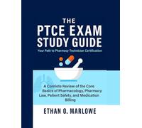 THE PTCE EXAM STUDY GUIDE: Your Path to Pharmacy Technician Certification: A Complete Review of the Core Basics of Pharmacology, Pharmacy Law, Patient Safety, and Medication Billing.
