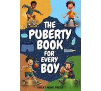 The Puberty Book for Every Boy: Your Essential Guide to Navigating Changes, Embracing Growth, and Building Confidence