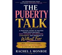 The Puberty Talk: A Practical Guide to Helping Your Child Navigate Body Changes, Big Emotions, Confidence, and Growing Up Without Fear