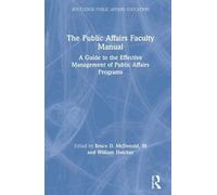 The Public Affairs Faculty Manual: A Guide To The Effective Management Of Public Affairs Programs (Routledge Public Affairs Education)