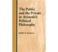 The Public and the Private in Aristotles Political Philosophy by Judith A. Swanson Judith A. Swanson (Auteur)