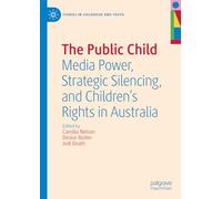 The Public Child: Media Power, Strategic Silencing and Children's Rights in Australia
