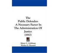 The Public Defender: A Necessary Factor in the Administration of Justice (1917) Goldman, Mayer C. (Auteur)