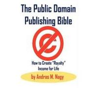 The Public Domain Publishing Bible: How to Create "Royalty" Income for Life Nagy, Andras Miklos (Auteur)