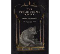 The Public Domain Review: Selected Essays the First Three Years: 2011-2013