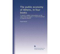 The public economy of Athens, in four books: To which is added, A dissertation on the silver mines of Laurion. Tr. from the German of Augustus Boeckh
