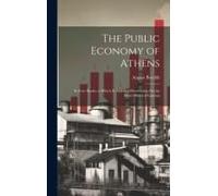 The Public Economy Of Athens: In Four Books; To Which Is Added, A Dissertation On The Silver-Mines Of Laurion