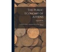 The Public Economy Of Athens: To Which Is Added, A Dissertation On The Silver Mines Of Laurion