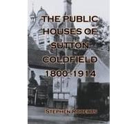 The Public Houses Of Sutton Coldfield 1800-1914