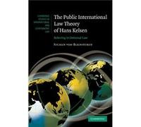 The Public International Law Theory of Hans Kelsen - von Bernstorff Jochen MaxPlanckInstitut fur auslandisches offentliches Recht und Volkerrecht Germany von Bernstorff Jochen MaxPlanckInstitut fur au