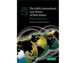 The Public International Law Theory of Hans Kelsen - von Bernstorff Jochen MaxPlanckInstitut fur auslandisches offentliches Recht und Volkerrecht Germany von Bernstorff Jochen MaxPlanckInstitut fur au