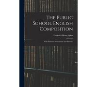 The Public School English Composition: With Elements Of Grammar And Rhetoric