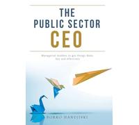 The Public Sector CEO: Managerial toolbox to get things done, fast and effectively