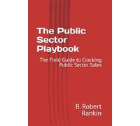 The Public Sector Playbook: The Field Guide to Cracking Public Sector Sales