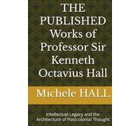 THE PUBLISHED Works of Professor Sir Kenneth Octavius Hall: Intellectual Legacy and the Architecture of Postcolonial Thought