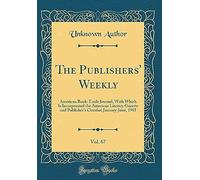 The Publishers' Weekly, Vol. 67: American Book-Trade Journal; With Which Is Incorporated The American Literary Gazette And Publisher's Circular; January-June, 1905 (Classic Reprint)