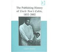 The Publishing History of Uncle Tom's Cabin, 1852-2002 Claire Parfait (Auteur)