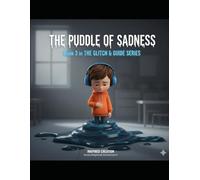 The Puddle of Sadness (Book 3 in The Glitch & Guide Series): A Kid's Guide to Processing Sadness, Minor Grief, and Finding the Float.