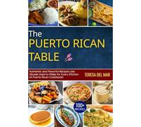 The Puerto Rican Table: 100+ Authentic and Flavorful Recipes Like Abuela Used to Make for Every Kitchen (A Puerto Rican Cookbook)