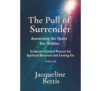 The Pull of Surrender: Answering the Quiet Yes Within: Scripture-Guided Prayers for Spiritual Renewal and Letting Go