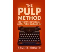 The Pulp Method: How to Write, Self-Publish, and Sell Fiction on Amazon KDP