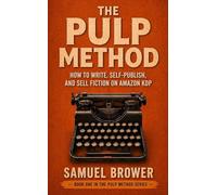 The Pulp Method: How to Write, Self-Publish, and Sell Fiction on Amazon KDP