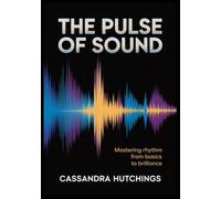 The Pulse of Sound: Mastering Rhythm from Basics To Brilliance