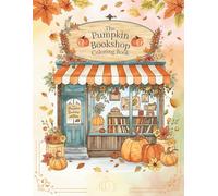 The Pumpkin Bookshop Coloring Book: A Whimsical Autumn Escape: Cozy Pumpkin Bookshops, Falling Leaves, and Enchanting Scenes To Color and Relax