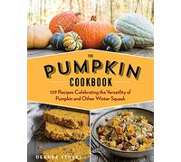 The Pumpkin Cookbook, 2nd Edition: 139 Recipes Celebrating the Versatility of Pumpkin and Other Winter Squash