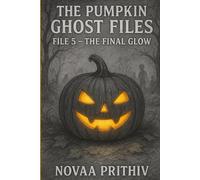 The Pumpkin Ghost Files : File 5- The Final Glow: A Halloween Middle Grade Spooky Adventure & Children’s Halloween horror series