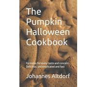 The Pumpkin Halloween Cookbook: Formulas For Every Taste And Concern. Delicious, Uncomplicated And Fast