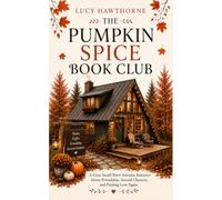 The Pumpkin Spice Book Club: A Cozy Small-Town Autumn Romance About Friendship, Second Chances, and Finding Love Again