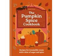 The Pumpkin Spice Cookbook: Recipes for irresistible treats with a hint of sugar and spice